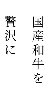 国産和牛を贅沢に